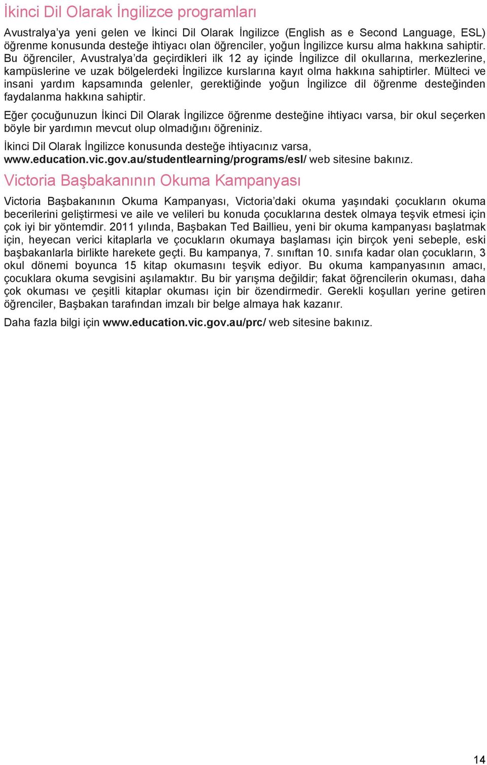 Bu öğrenciler, Avustralya da geçirdikleri ilk 12 ay içinde İngilizce dil okullarına, merkezlerine, kampüslerine ve uzak bölgelerdeki İngilizce kurslarına kayıt olma hakkına sahiptirler.