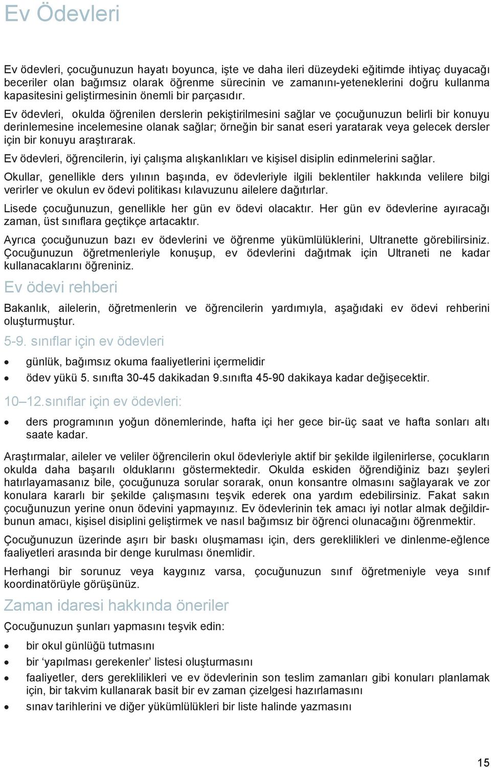 Ev ödevleri, okulda öğrenilen derslerin pekiştirilmesini sağlar ve çocuğunuzun belirli bir konuyu derinlemesine incelemesine olanak sağlar; örneğin bir sanat eseri yaratarak veya gelecek dersler için