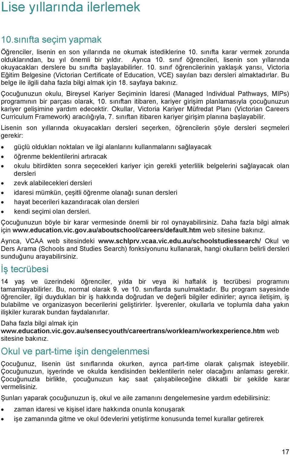 sınıf öğrencilerinin yaklaşık yarısı, Victoria Eğitim Belgesine (Victorian Certificate of Education, VCE) sayılan bazı dersleri almaktadırlar. Bu belge ile ilgili daha fazla bilgi almak için 18.