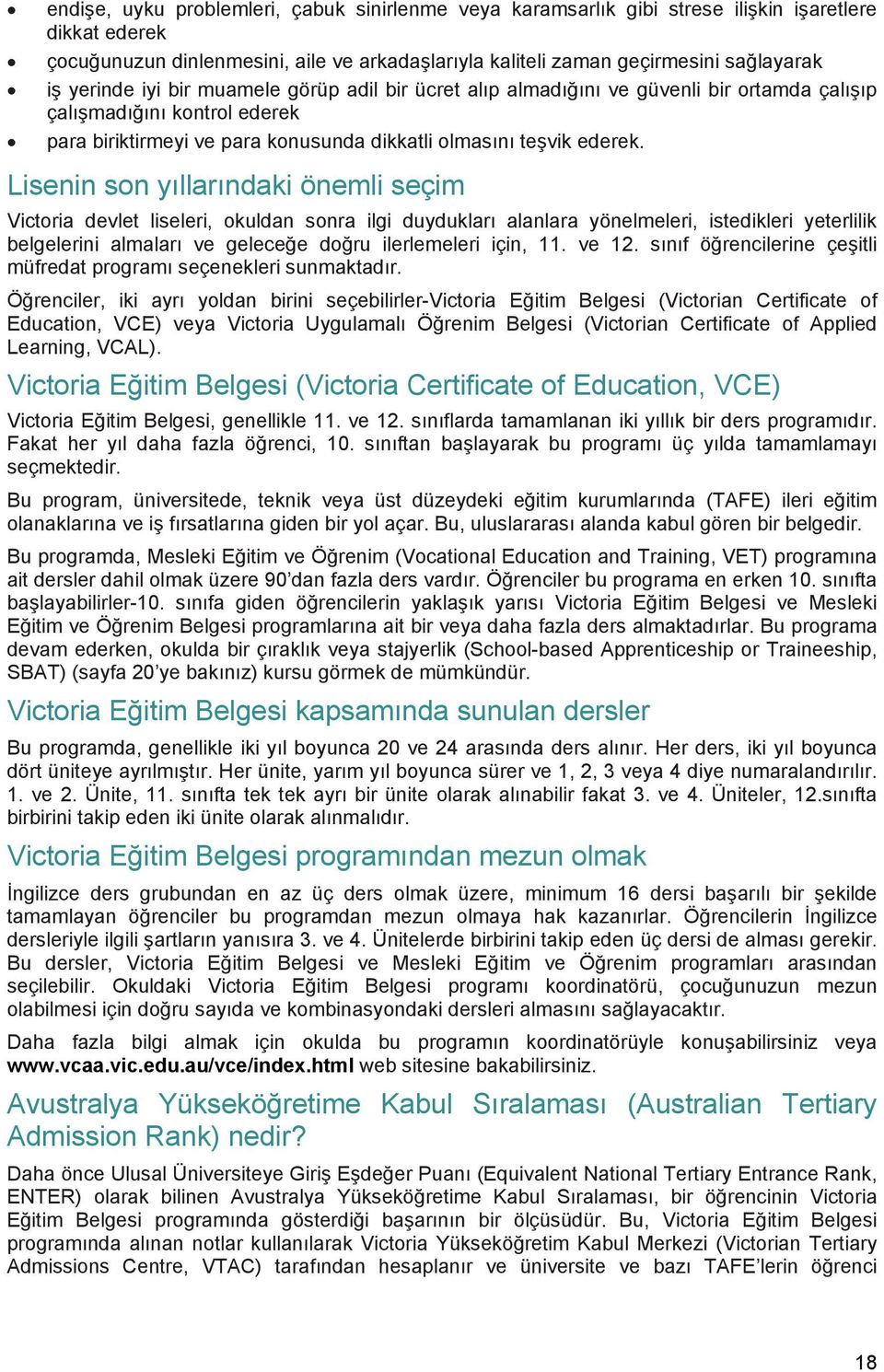 Lisenin son yıllarındaki önemli seçim Victoria devlet liseleri, okuldan sonra ilgi duydukları alanlara yönelmeleri, istedikleri yeterlilik belgelerini almaları ve geleceğe doğru ilerlemeleri için, 11.