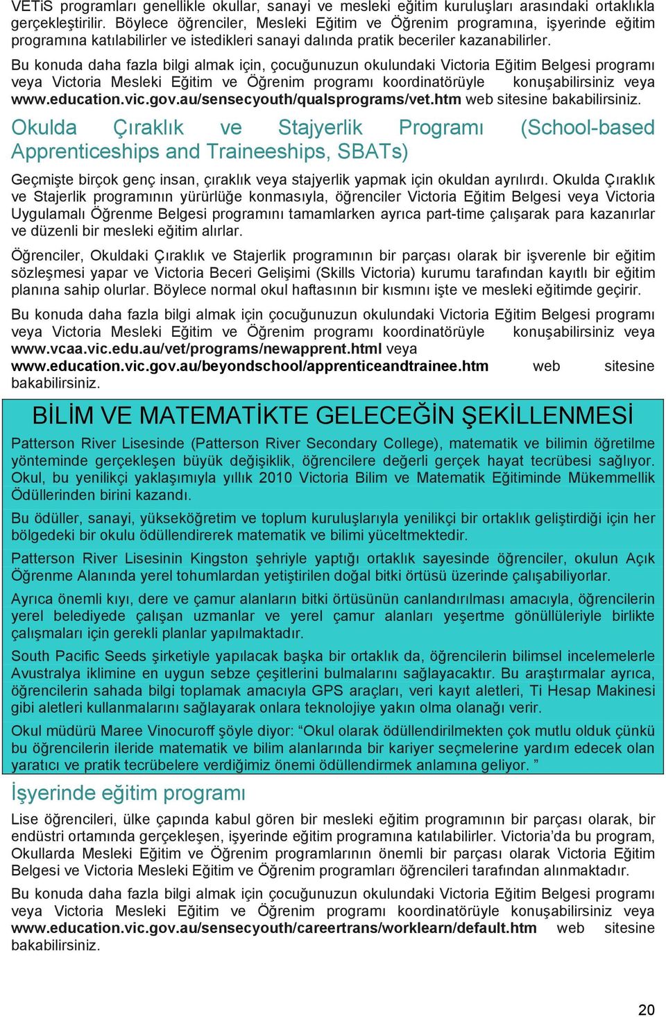 Bu konuda daha fazla bilgi almak için, çocuğunuzun okulundaki Victoria Eğitim Belgesi programı veya Victoria Mesleki Eğitim ve Öğrenim programı koordinatörüyle konuşabilirsiniz veya www.education.vic.