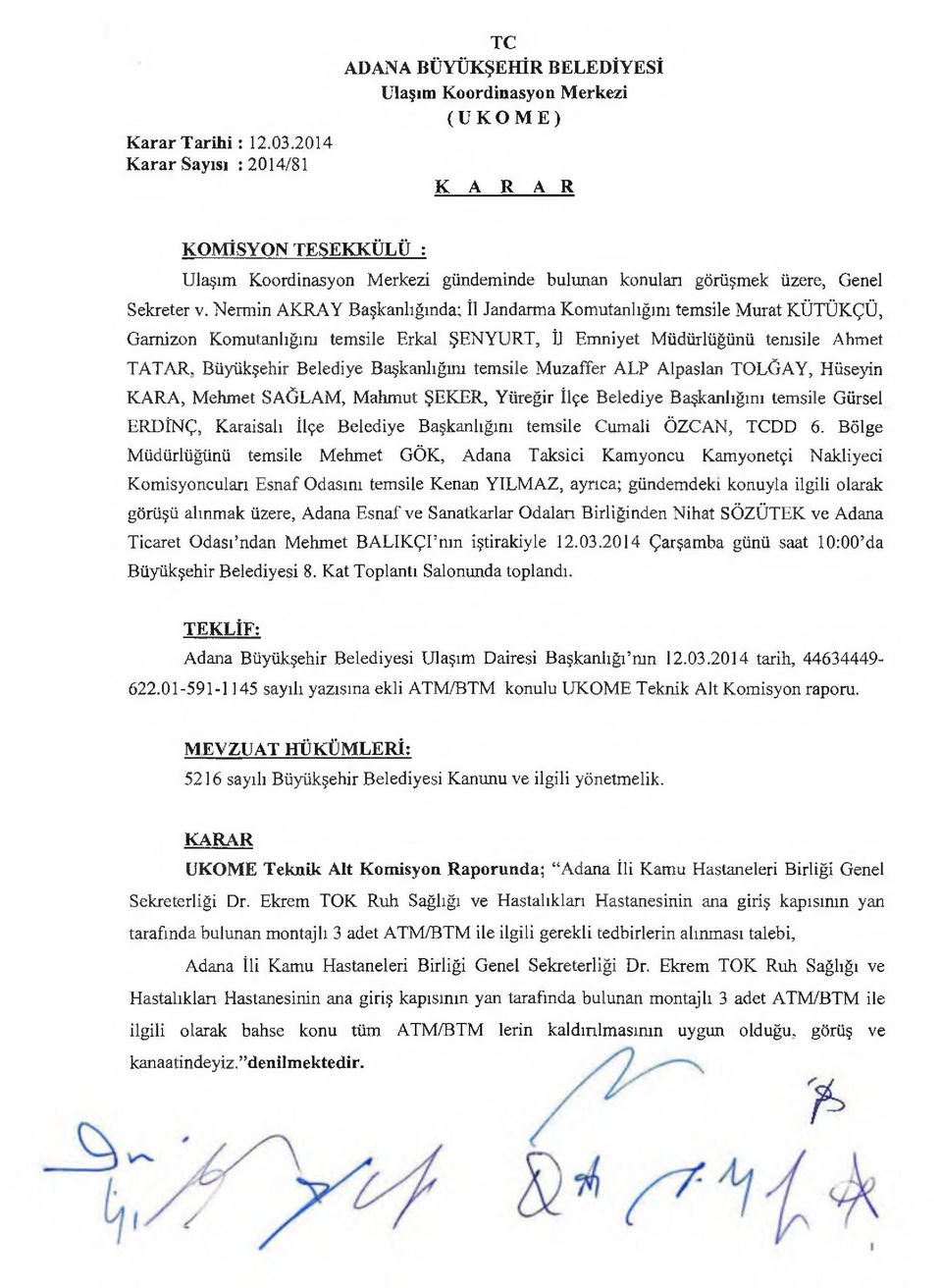 Genel Sekreter v. Nerm in AKRAY Başkanlığında; İl Jandarm a Komutanlığını temsile M urat KÜTÜKÇÜ, Garnizon Komutanlığım temsile Erkal ŞENYURT, İl Em niyet M üdürlüğünü temsile Ahmet TATAR.