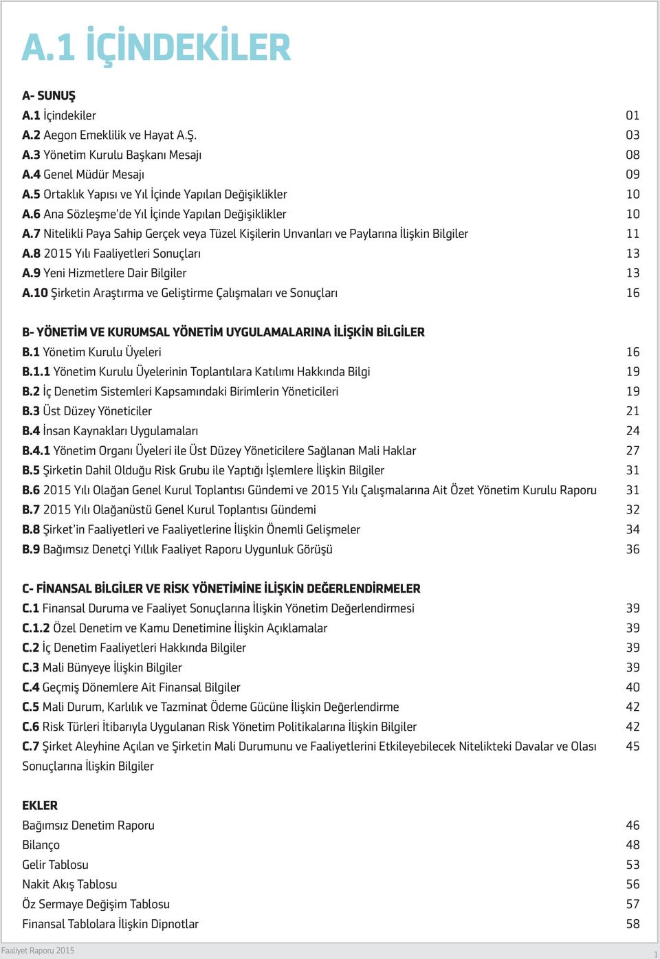 9 Yeni Hizmetlere Dair Bilgiler A.10 Şirketin Araştırma ve Geliştirme Çalışmaları ve Sonuçları 01 03 08 09 10 10 11 13 13 16 B- YÖNETİM VE KURUMSAL YÖNETİM UYGULAMALARINA İLİŞKİN BİLGİLER B.
