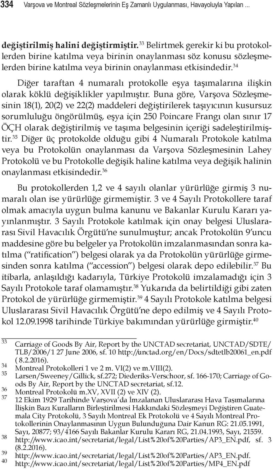 34 Diğer taraftan 4 numaralı protokolle eşya taşımalarına ilişkin olarak köklü değişiklikler yapılmıştır.