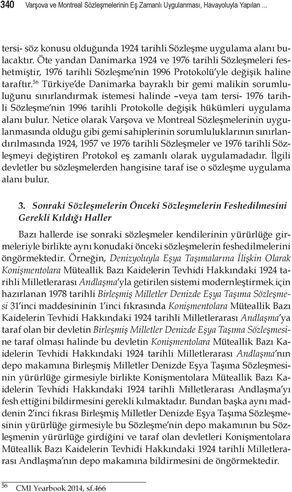 56 Türkiye de Danimarka bayraklı bir gemi malikin sorumluluğunu sınırlandırmak istemesi halinde veya tam tersi- 1976 tarihli Sözleşme nin 1996 tarihli Protokolle değişik hükümleri uygulama alanı