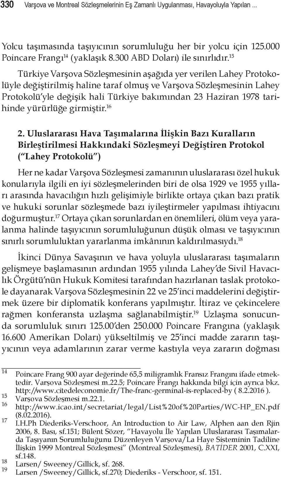 15 Türkiye Varşova Sözleşmesinin aşağıda yer verilen Lahey Protokolüyle değiştirilmiş haline taraf olmuş ve Varşova Sözleşmesinin Lahey Protokolü yle değişik hali Türkiye bakımından 23 Haziran 1978