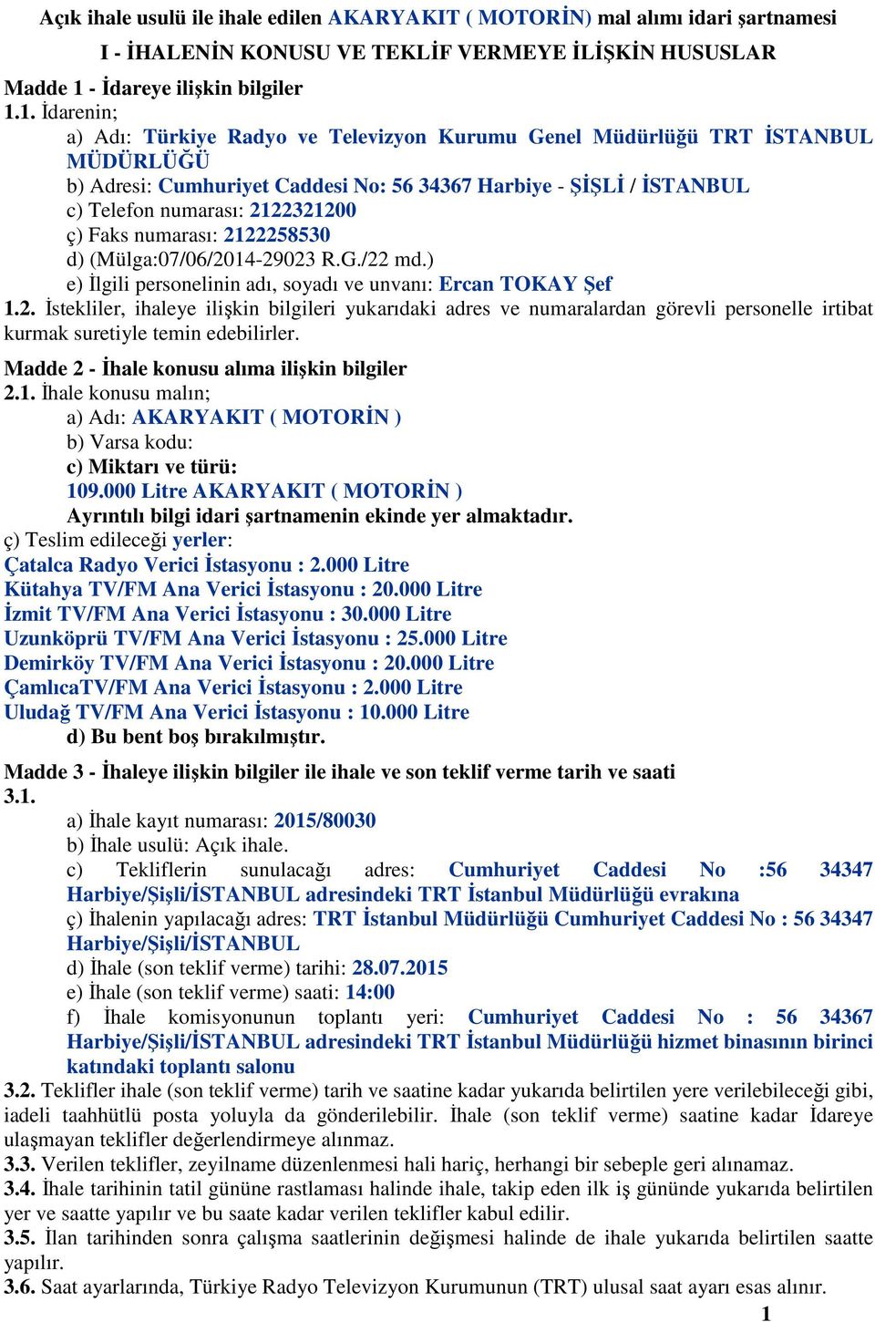 1. İdarenin; a) Adı: Türkiye Radyo ve Televizyon Kurumu Genel Müdürlüğü TRT İSTANBUL MÜDÜRLÜĞÜ b) Adresi: Cumhuriyet Caddesi No: 56 34367 Harbiye - ŞİŞLİ / İSTANBUL c) Telefon numarası: 2122321200 ç)