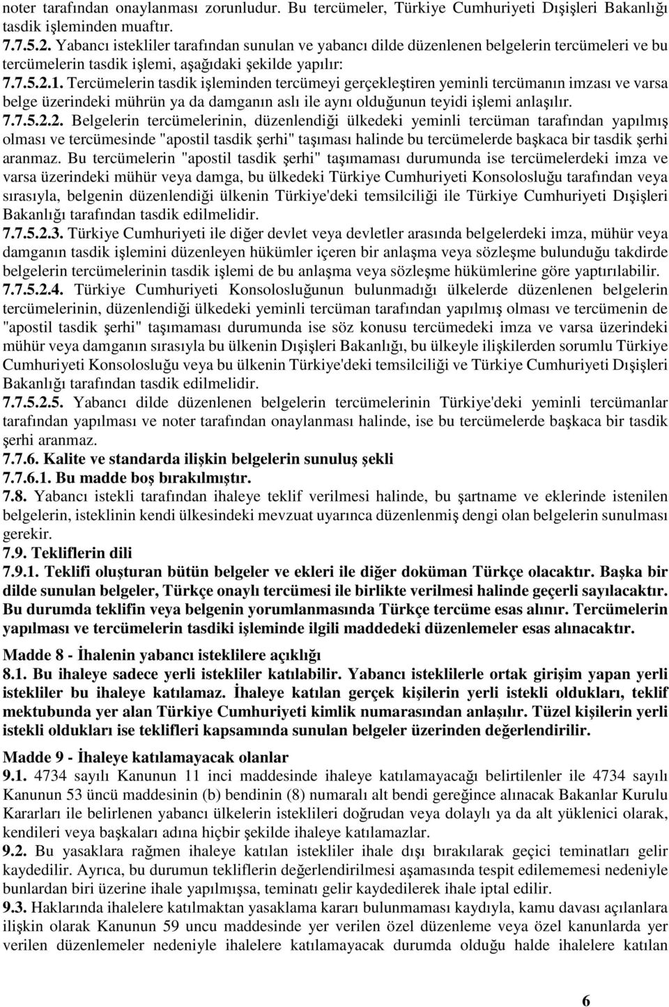 Tercümelerin tasdik işleminden tercümeyi gerçekleştiren yeminli tercümanın imzası ve varsa belge üzerindeki mührün ya da damganın aslı ile aynı olduğunun teyidi işlemi anlaşılır. 7.7.5.2.