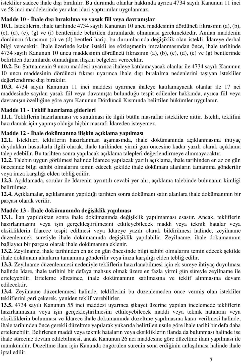 Anılan maddenin dördüncü fıkrasının (c) ve (d) bentleri hariç, bu durumlarında değişiklik olan istekli, İdareye derhal bilgi verecektir.