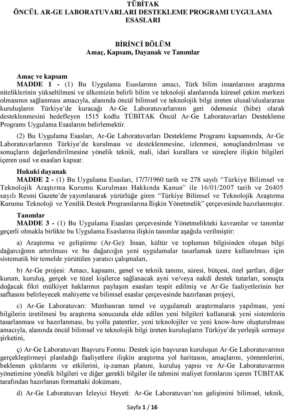 bilgi üreten ulusal/uluslararası kuruluşların Türkiye de kuracağı Ar-Ge Laboratuvarlarının geri ödemesiz (hibe) olarak desteklenmesini hedefleyen 1515 kodlu TÜBİTAK Öncül Ar-Ge Laboratuvarları