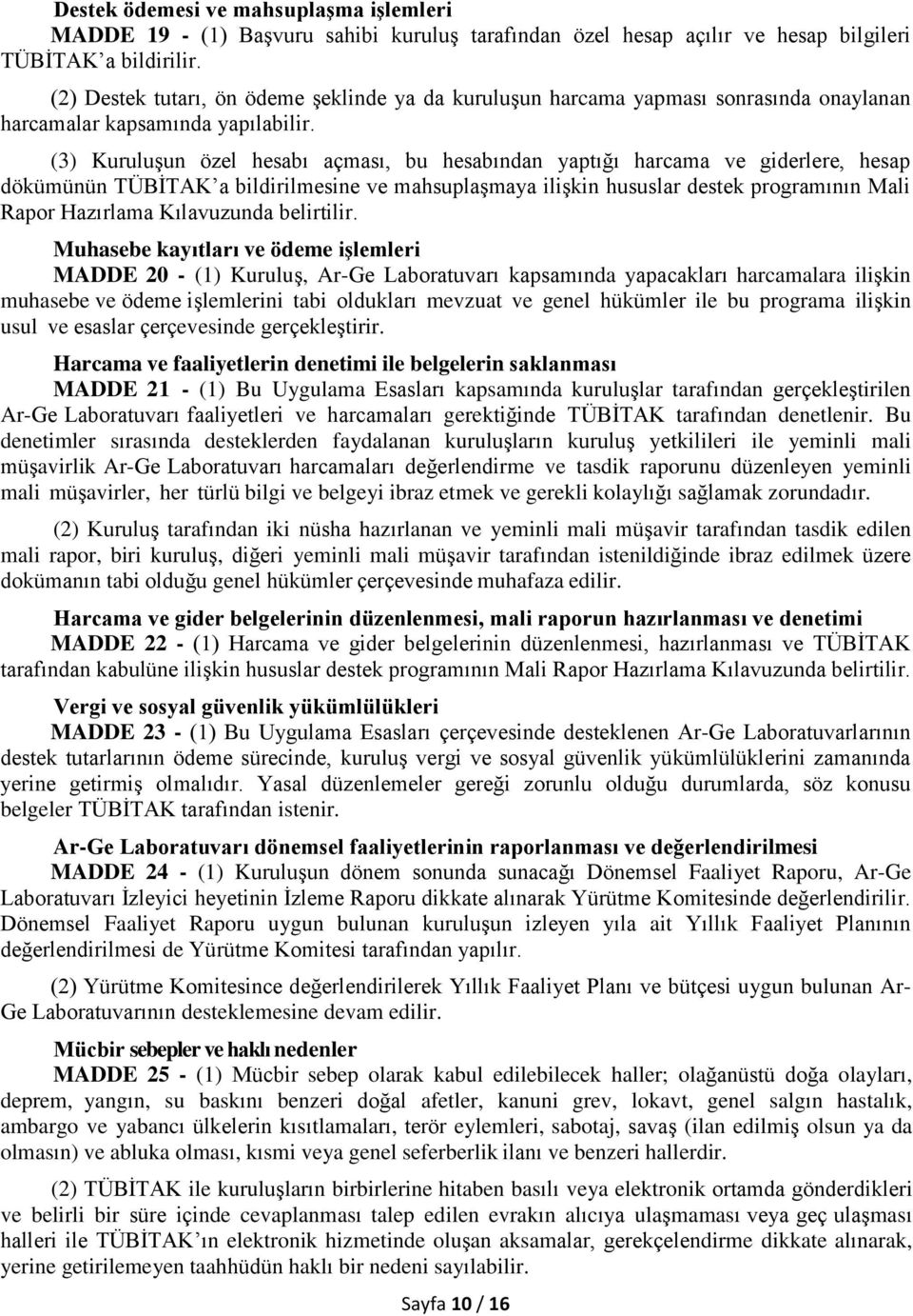 (3) Kuruluşun özel hesabı açması, bu hesabından yaptığı harcama ve giderlere, hesap dökümünün TÜBİTAK a bildirilmesine ve mahsuplaşmaya ilişkin hususlar destek programının Mali Rapor Hazırlama