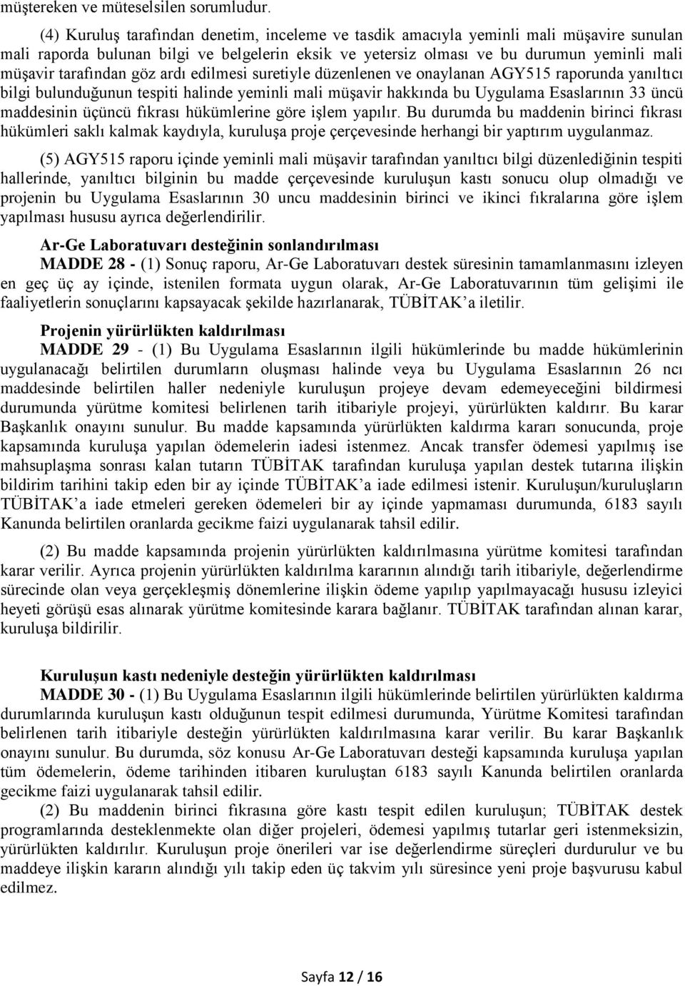 tarafından göz ardı edilmesi suretiyle düzenlenen ve onaylanan AGY515 raporunda yanıltıcı bilgi bulunduğunun tespiti halinde yeminli mali müşavir hakkında bu Uygulama Esaslarının 33 üncü maddesinin