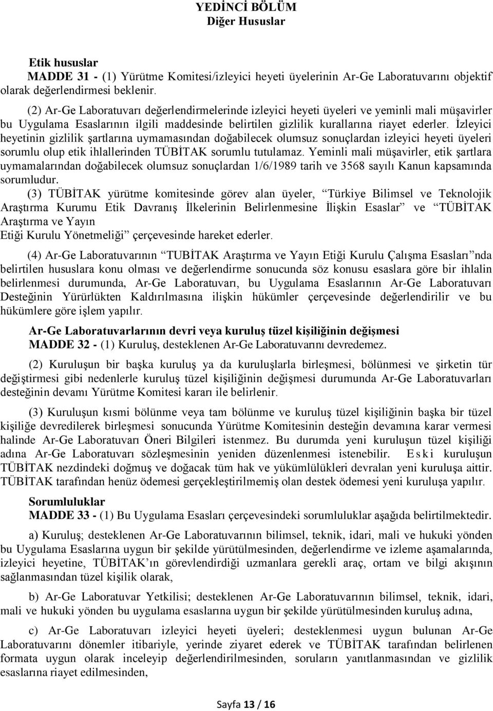 İzleyici heyetinin gizlilik şartlarına uymamasından doğabilecek olumsuz sonuçlardan izleyici heyeti üyeleri sorumlu olup etik ihlallerinden TÜBİTAK sorumlu tutulamaz.