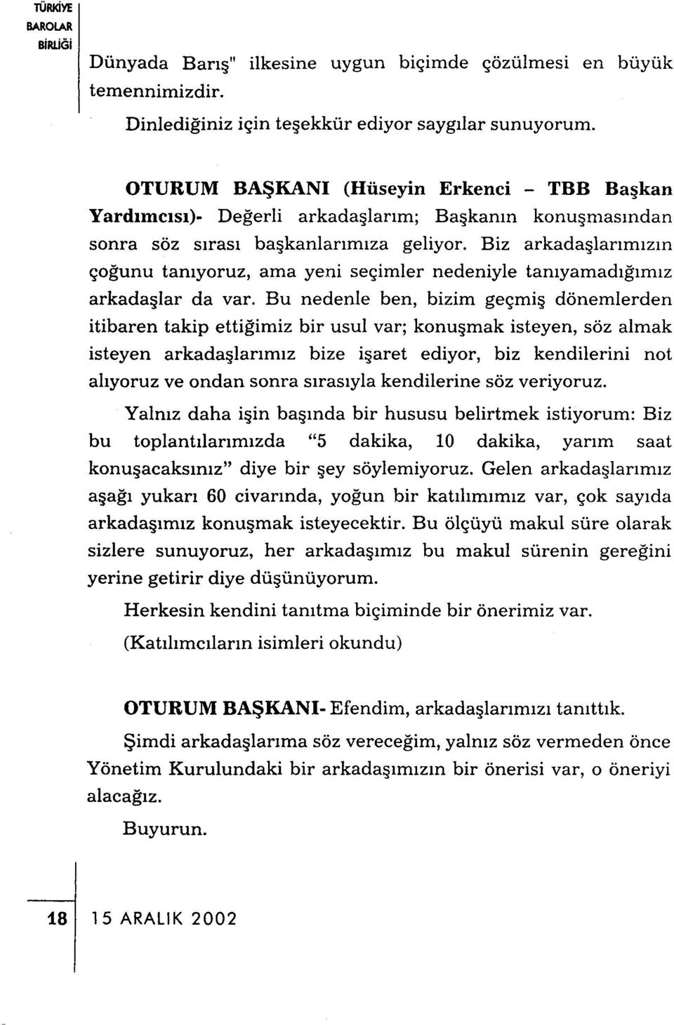 Biz arkadaşlarımızın çoğunu tanıyoruz, ama yeni seçimler nedeniyle tanıyamadığımız arkadaşlar da var.