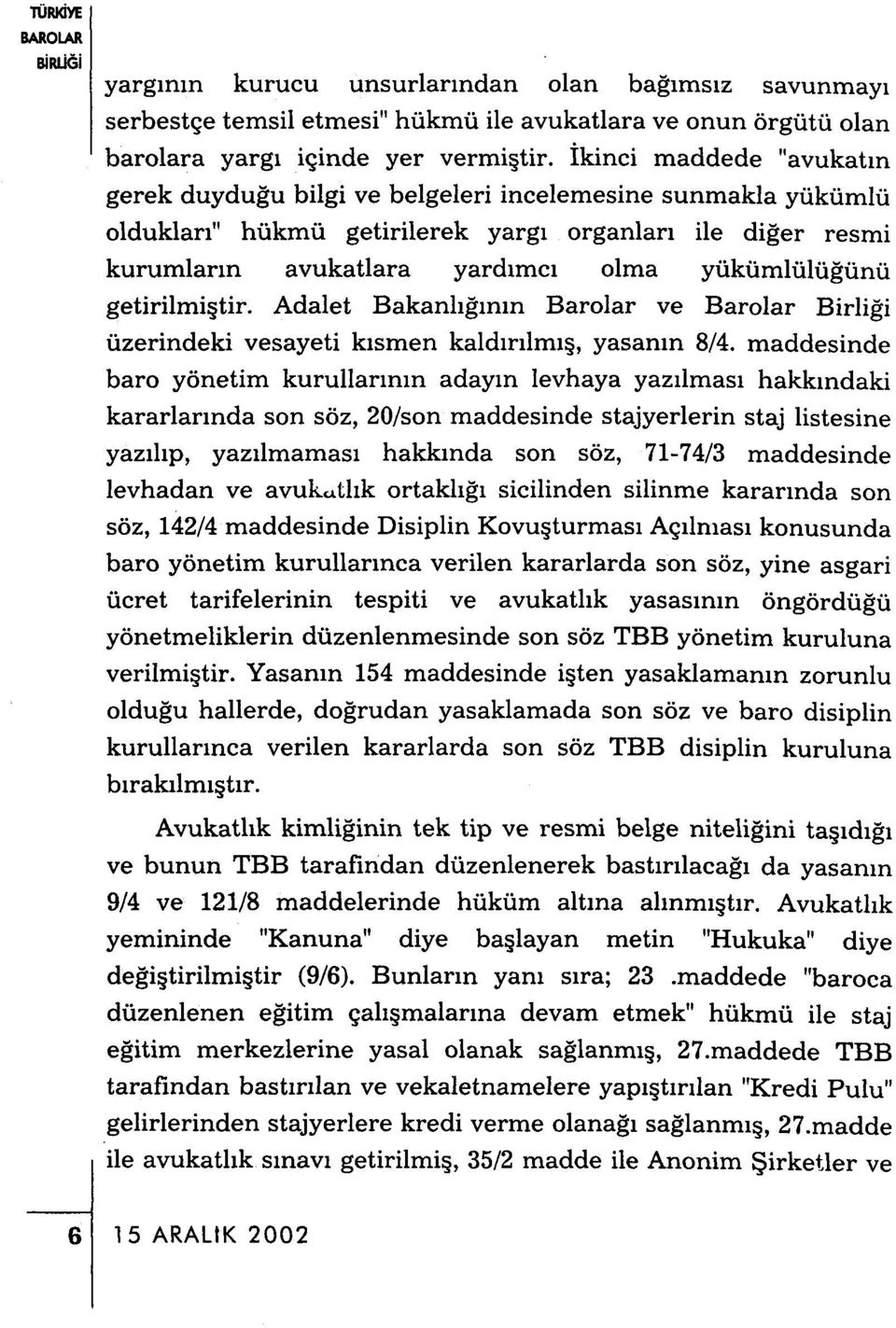 getirilmiştir. Adalet Bakanlığının Barolar ve Barolar Birliği üzerindeki vesayeti kısmen kaldırılmış, yasanın 8/4.