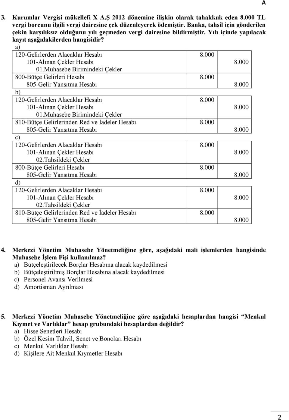 000 101-lınan Çekler Hesabı 8.000 01.Muhasebe Birimindeki Çekler 800-Bütçe Gelirleri Hesabı 8.000 805-Gelir Yansıtma Hesabı 8.000 120-Gelirlerden lacaklar Hesabı 8.000 101-lınan Çekler Hesabı 8.000 01.Muhasebe Birimindeki Çekler 810-Bütçe Gelirlerinden Red ve İadeler Hesabı 8.