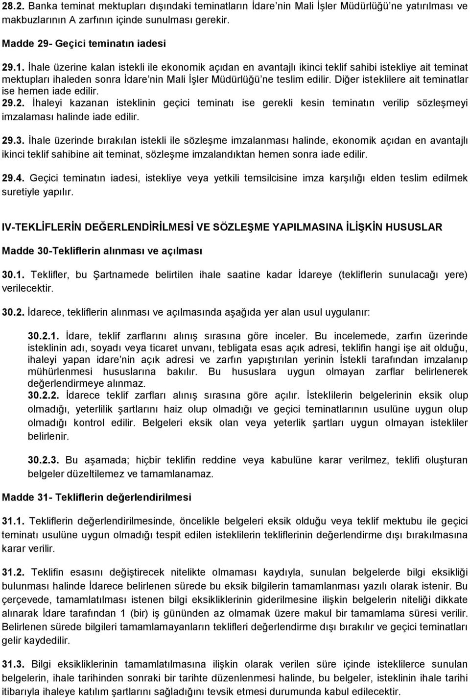 Diğer isteklilere ait teminatlar ise hemen iade edilir. 29.2. İhaleyi kazanan isteklinin geçici teminatı ise gerekli kesin teminatın verilip sözleşmeyi imzalaması halinde iade edilir. 29.3.