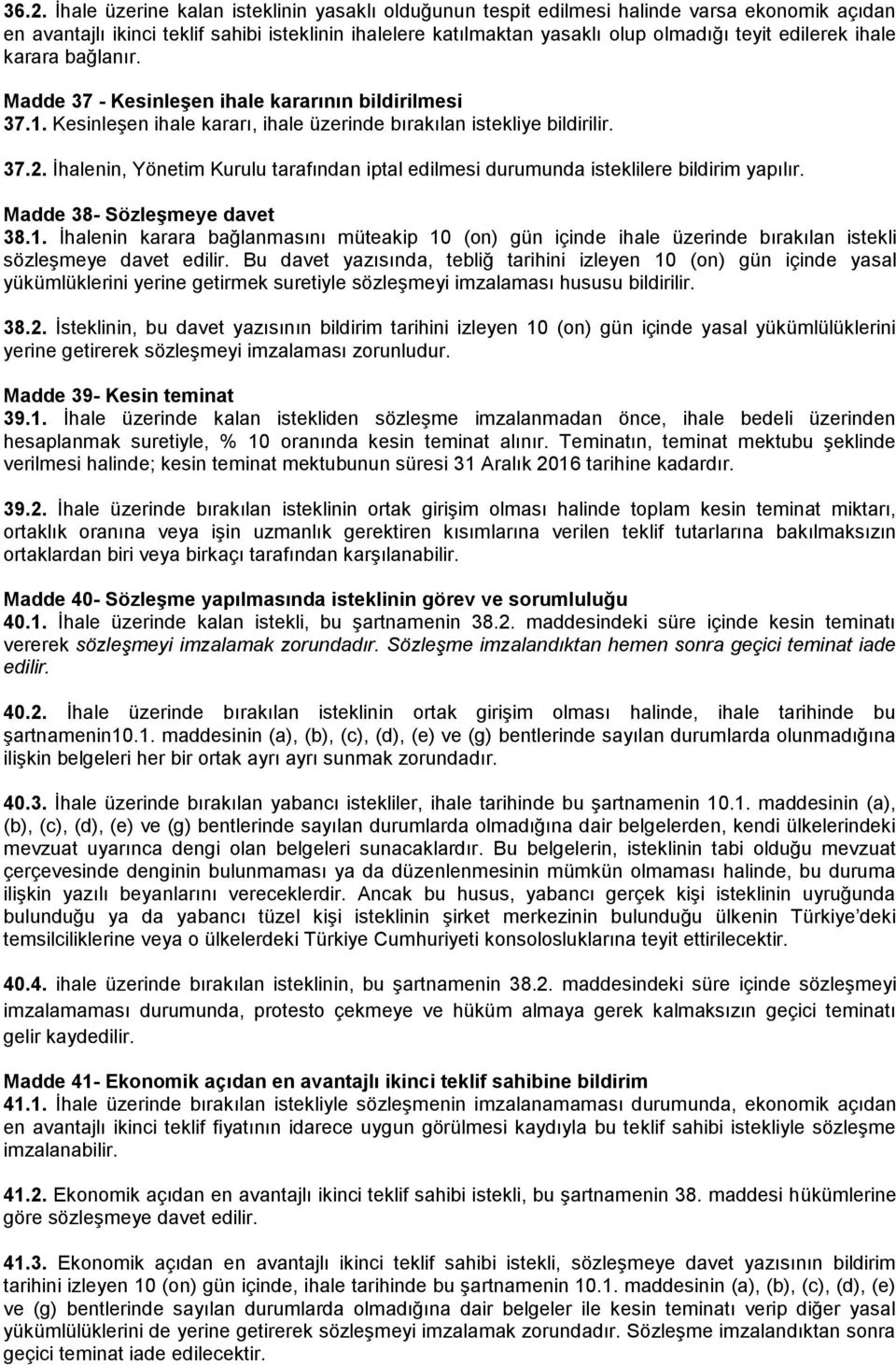 İhalenin, Yönetim Kurulu tarafından iptal edilmesi durumunda isteklilere bildirim yapılır. Madde 38- Sözleşmeye davet 38.1.