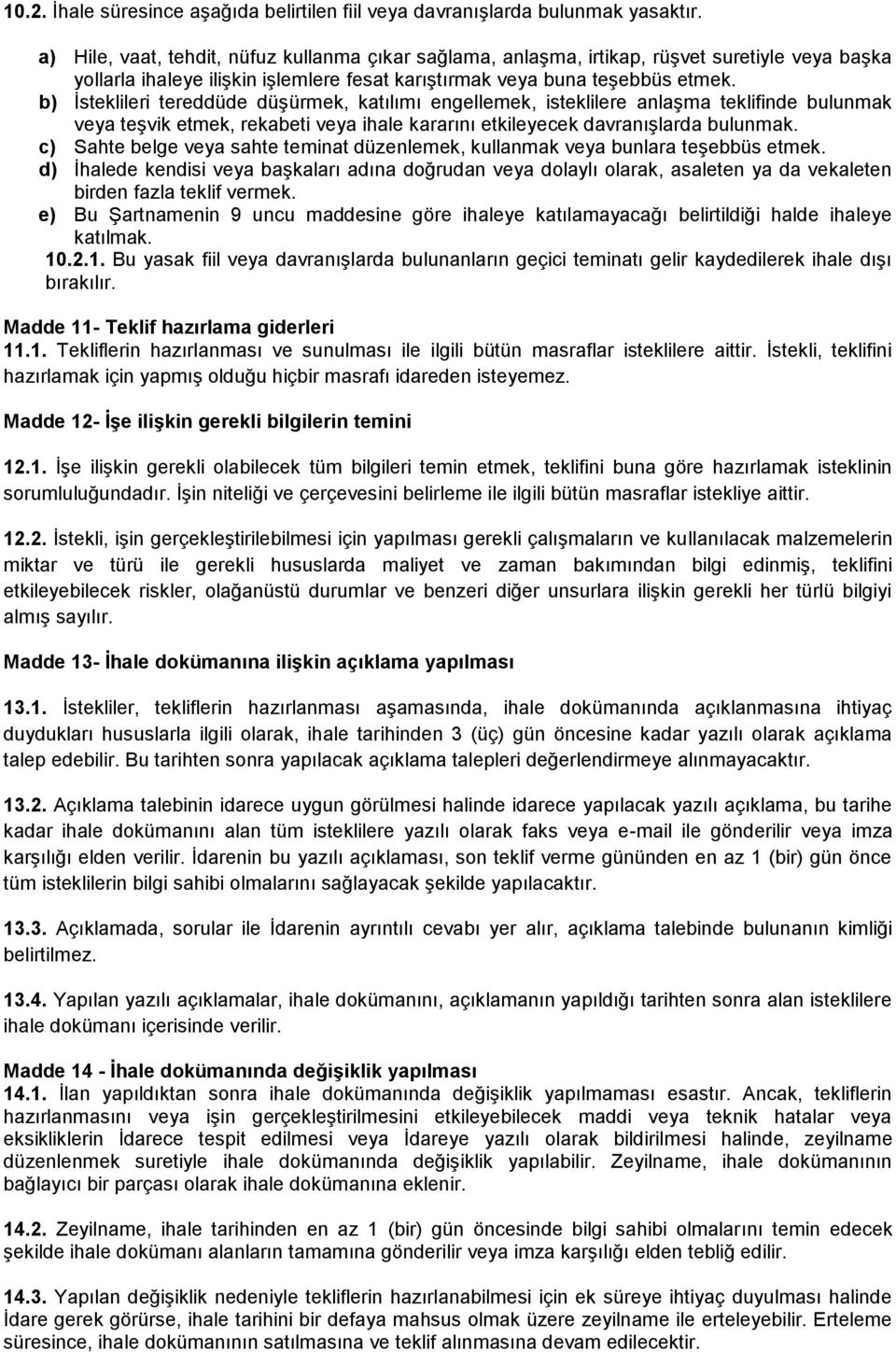 b) İsteklileri tereddüde düşürmek, katılımı engellemek, isteklilere anlaşma teklifinde bulunmak veya teşvik etmek, rekabeti veya ihale kararını etkileyecek davranışlarda bulunmak.