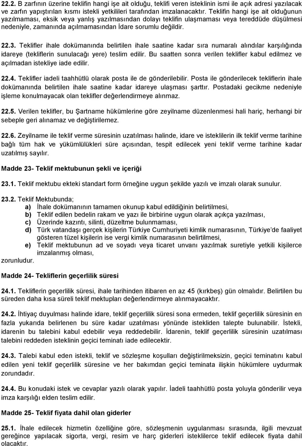 Teklifler ihale dokümanında belirtilen ihale saatine kadar sıra numaralı alındılar karşılığında idareye (tekliflerin sunulacağı yere) teslim edilir.