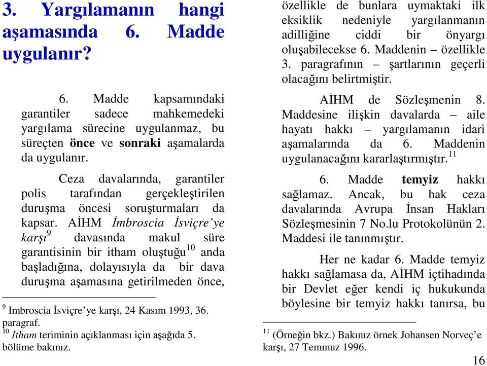 AHM mbroscia sviçre ye karı 9 davasında makul süre garantisinin bir itham olutuu 10 anda baladıına, dolayısıyla da bir dava duruma aamasına getirilmeden önce, 9 Imbroscia sviçre ye karı, 24 Kasım