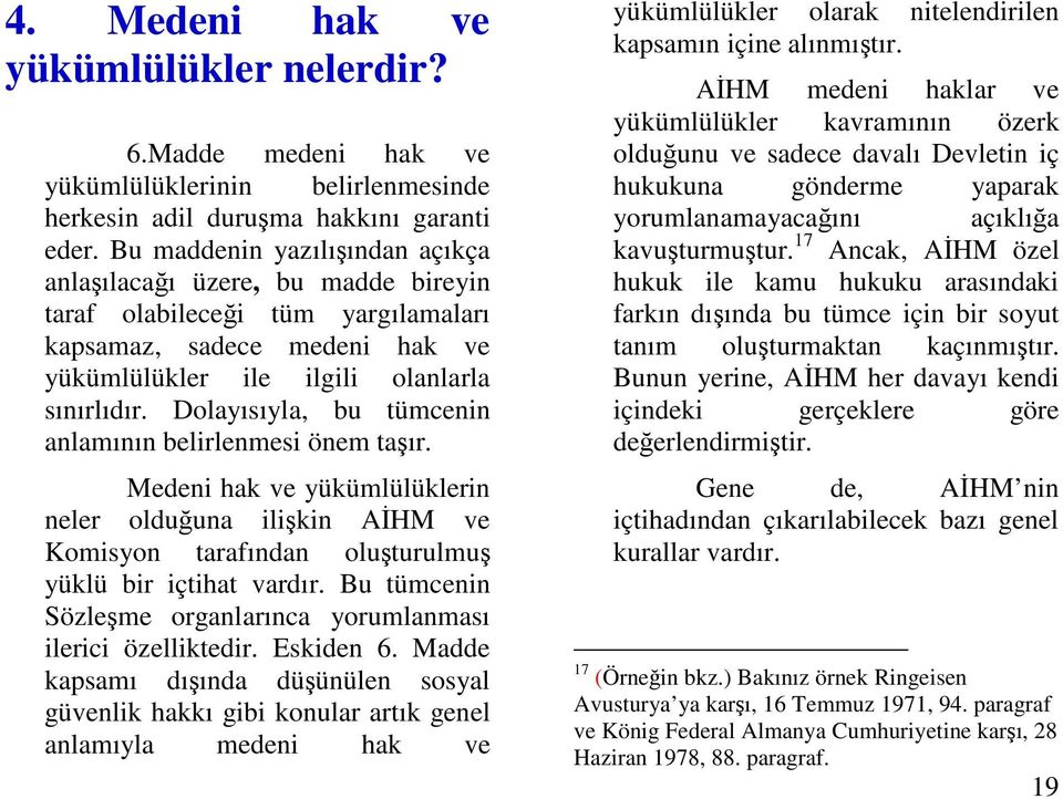 Dolayısıyla, bu tümcenin anlamının belirlenmesi önem taır. Medeni hak ve yükümlülüklerin neler olduuna ilikin AHM ve Komisyon tarafından oluturulmu yüklü bir içtihat vardır.