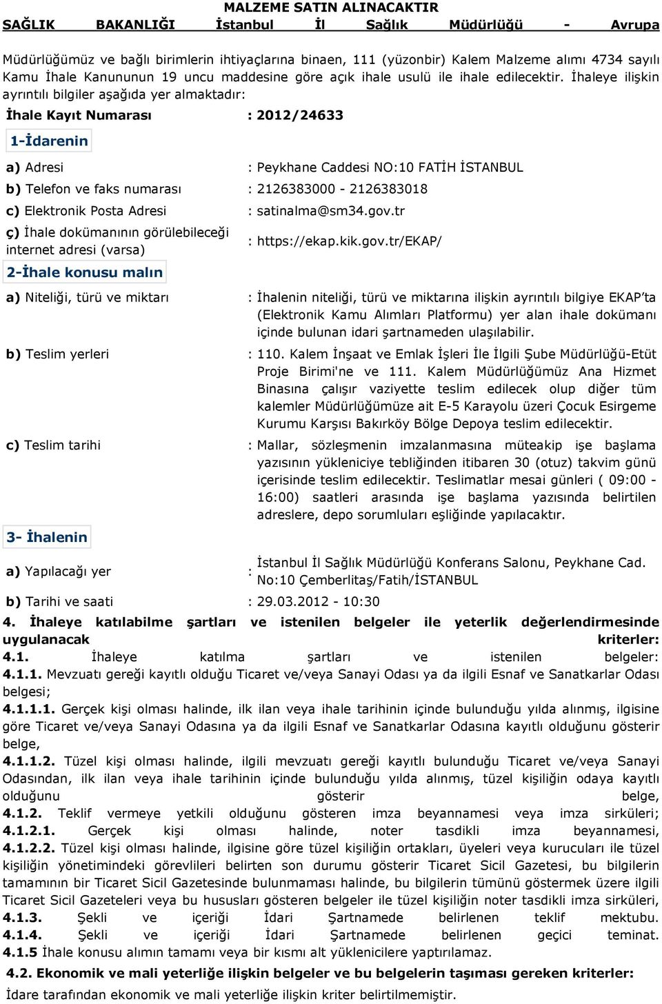 İhaleye ilişkin ayrıntılı bilgiler aşağıda yer almaktadır: İhale Kayıt Numarası : 2012/24633 1-İdarenin a) Adresi : Peykhane Caddesi NO:10 FATİH İSTANBUL b) Telefon ve faks numarası :