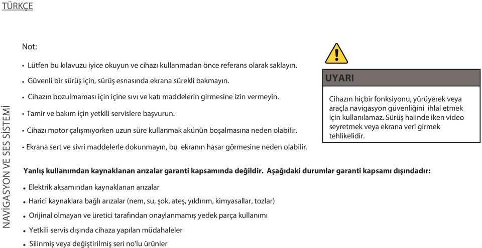 Cihazı motor çalışmıyorken uzun süre kullanmak akünün boşalmasına neden olabilir. Ekrana sert ve sivri maddelerle dokunmayın, bu ekranın hasar görmesine neden olabilir.