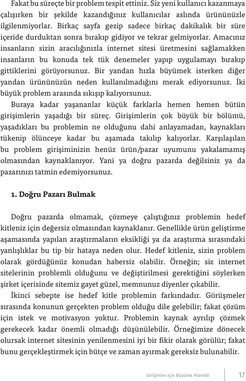 Amacınız insanların sizin aracılığınızla internet sitesi üretmesini sağlamakken insanların bu konuda tek tük denemeler yapıp uygulamayı bırakıp gittiklerini görüyorsunuz.