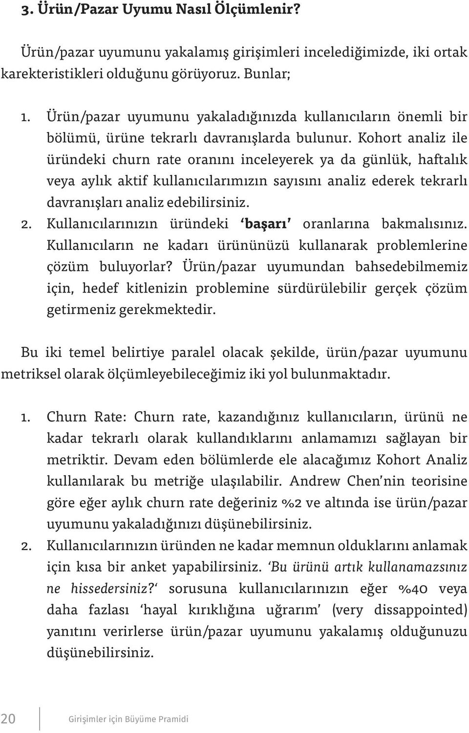 Kohort analiz ile üründeki churn rate oranını inceleyerek ya da günlük, haftalık veya aylık aktif kullanıcılarımızın sayısını analiz ederek tekrarlı davranışları analiz edebilirsiniz. 2.