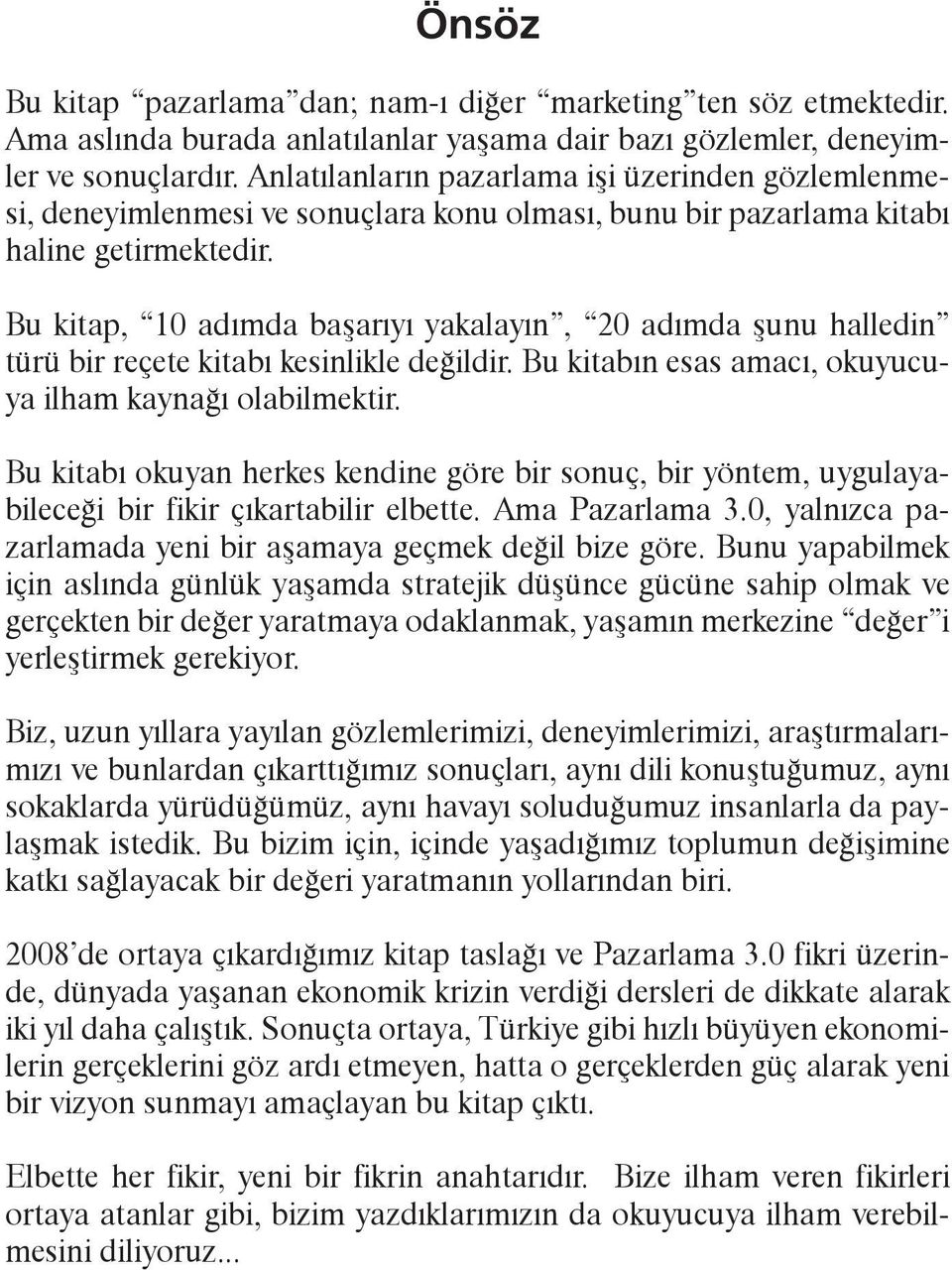 Bu kitap, 10 adımda başarıyı yakalayın, 20 adımda şunu halledin türü bir reçete kitabı kesinlikle değildir. Bu kitabın esas amacı, okuyucuya ilham kaynağı olabilmektir.