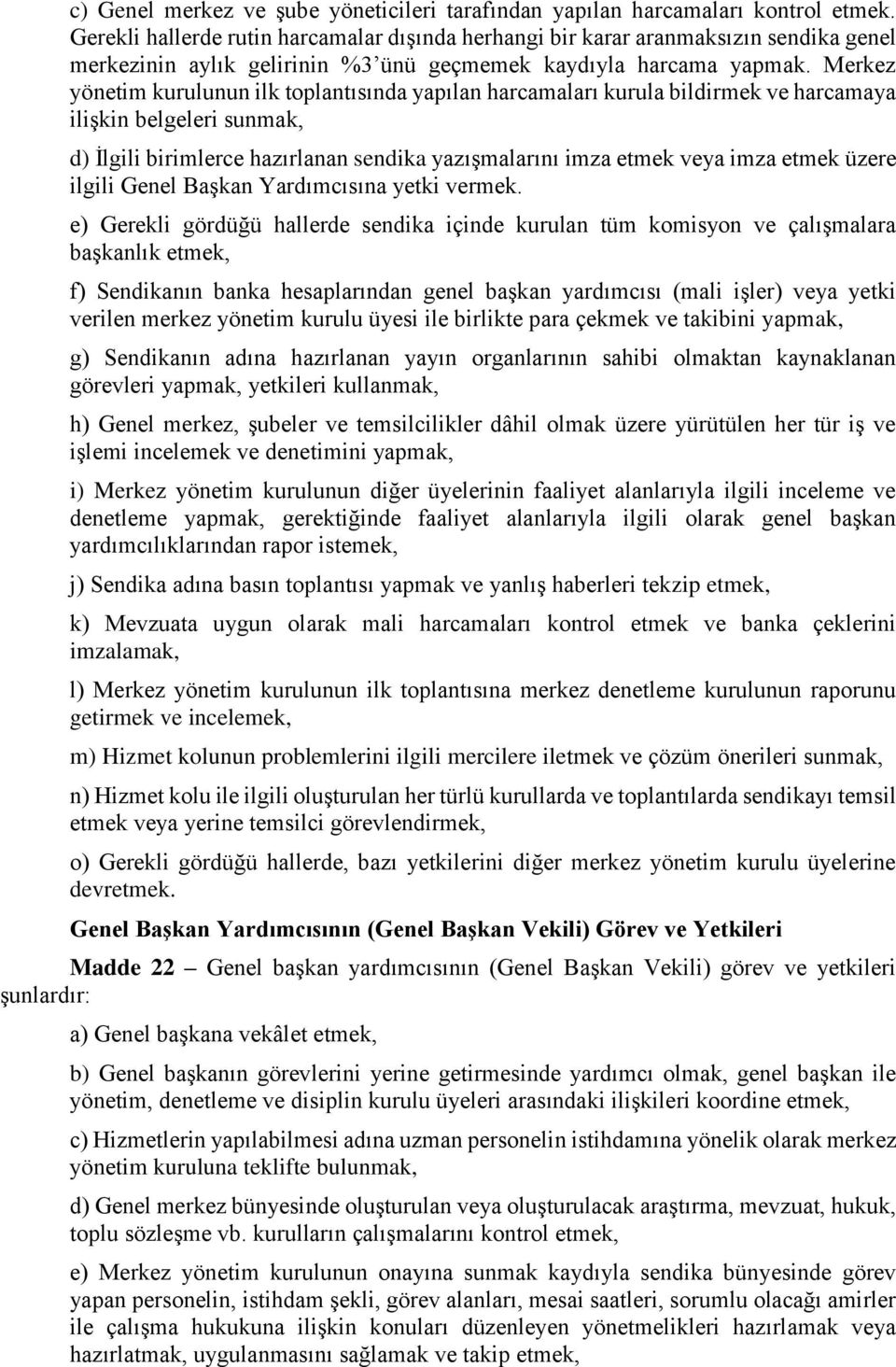 Merkez yönetim kurulunun ilk toplantısında yapılan harcamaları kurula bildirmek ve harcamaya ilişkin belgeleri sunmak, d) İlgili birimlerce hazırlanan sendika yazışmalarını imza etmek veya imza etmek