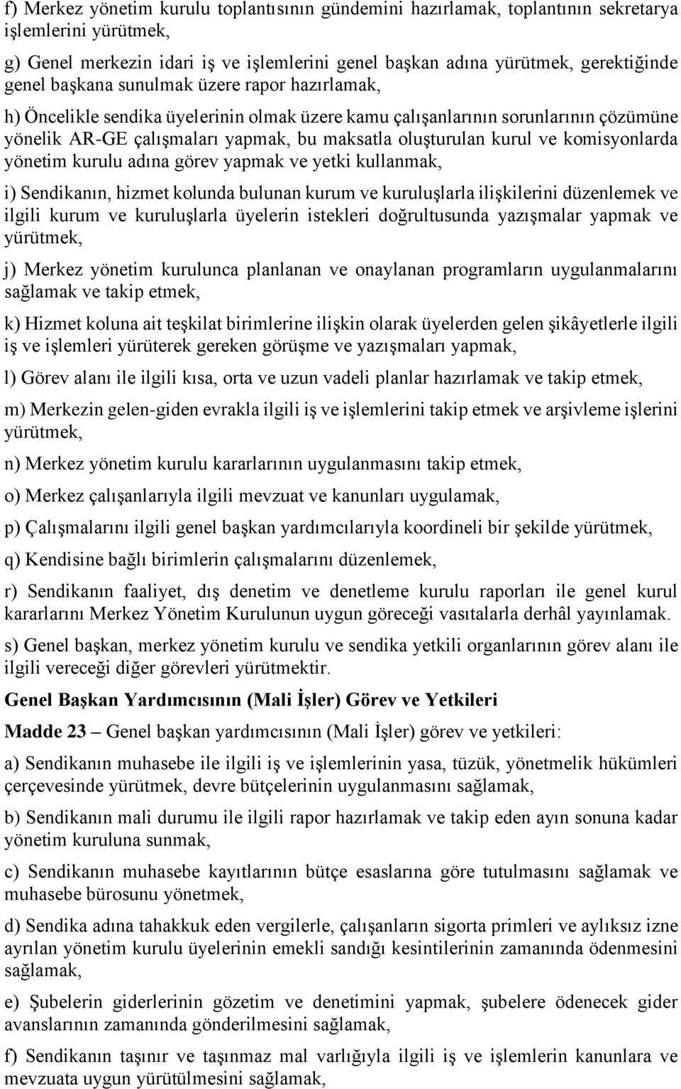 komisyonlarda yönetim kurulu adına görev yapmak ve yetki kullanmak, i) Sendikanın, hizmet kolunda bulunan kurum ve kuruluşlarla ilişkilerini düzenlemek ve ilgili kurum ve kuruluşlarla üyelerin