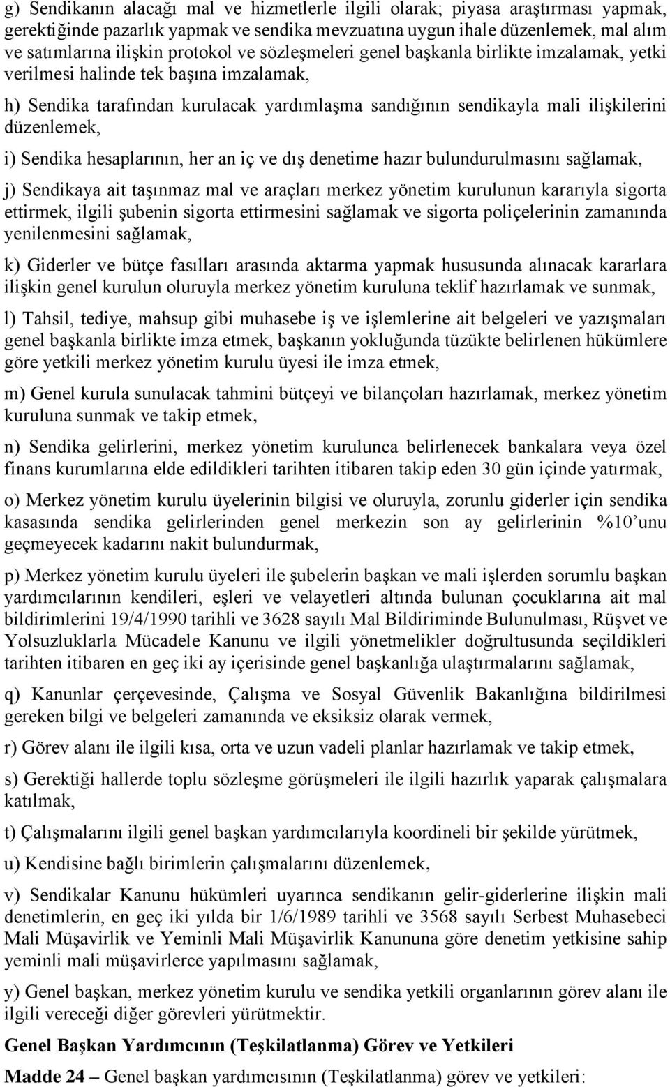 Sendika hesaplarının, her an iç ve dış denetime hazır bulundurulmasını sağlamak, j) Sendikaya ait taşınmaz mal ve araçları merkez yönetim kurulunun kararıyla sigorta ettirmek, ilgili şubenin sigorta