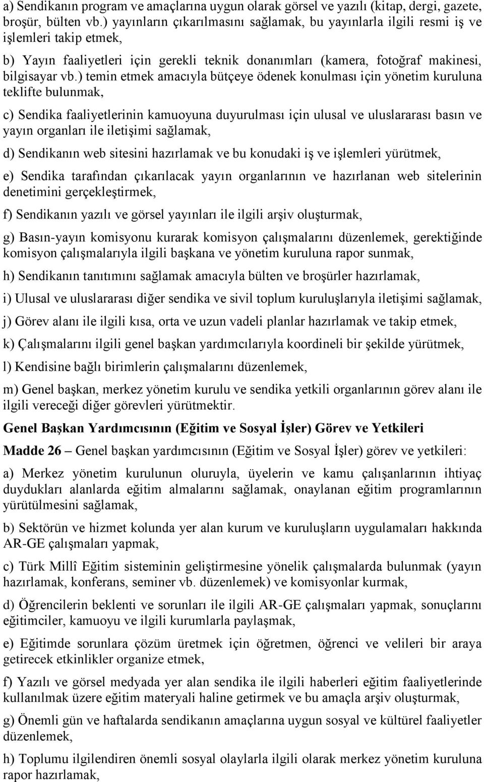 ) temin etmek amacıyla bütçeye ödenek konulması için yönetim kuruluna teklifte bulunmak, c) Sendika faaliyetlerinin kamuoyuna duyurulması için ulusal ve uluslararası basın ve yayın organları ile