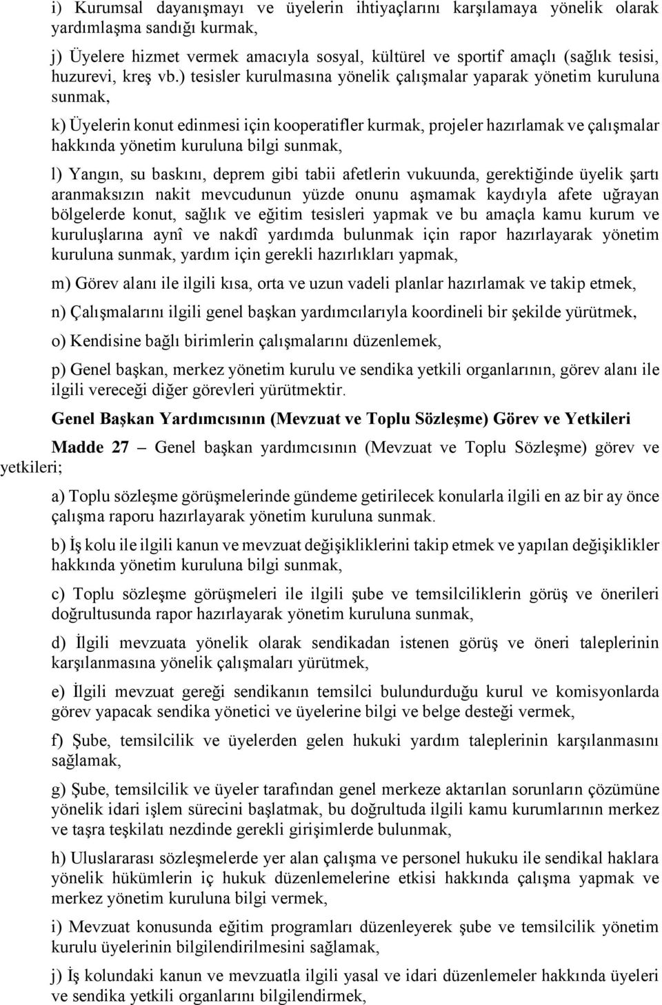 ) tesisler kurulmasına yönelik çalışmalar yaparak yönetim kuruluna sunmak, k) Üyelerin konut edinmesi için kooperatifler kurmak, projeler hazırlamak ve çalışmalar hakkında yönetim kuruluna bilgi