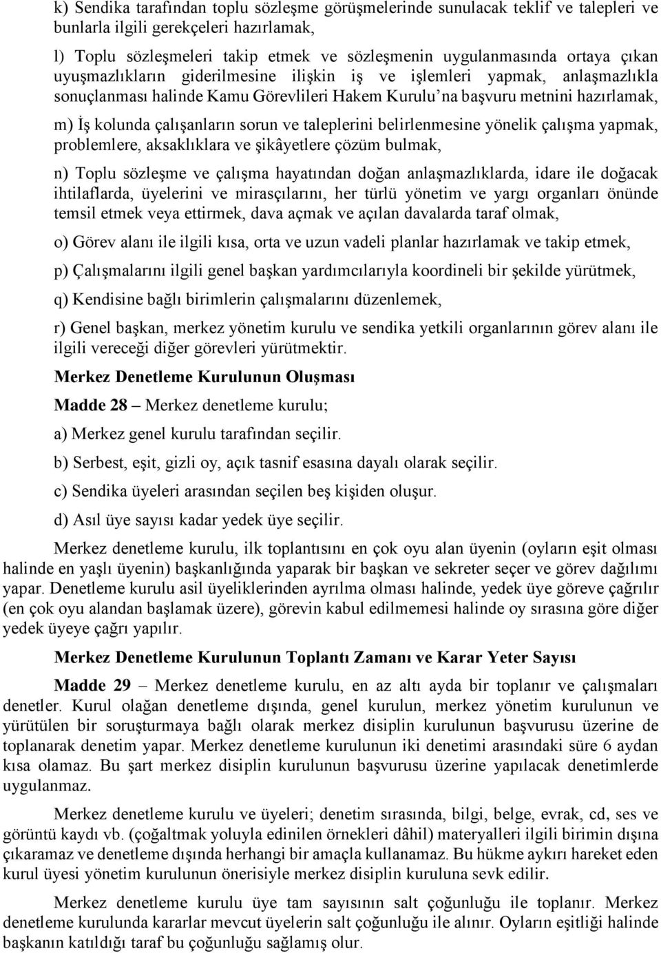 taleplerini belirlenmesine yönelik çalışma yapmak, problemlere, aksaklıklara ve şikâyetlere çözüm bulmak, n) Toplu sözleşme ve çalışma hayatından doğan anlaşmazlıklarda, idare ile doğacak