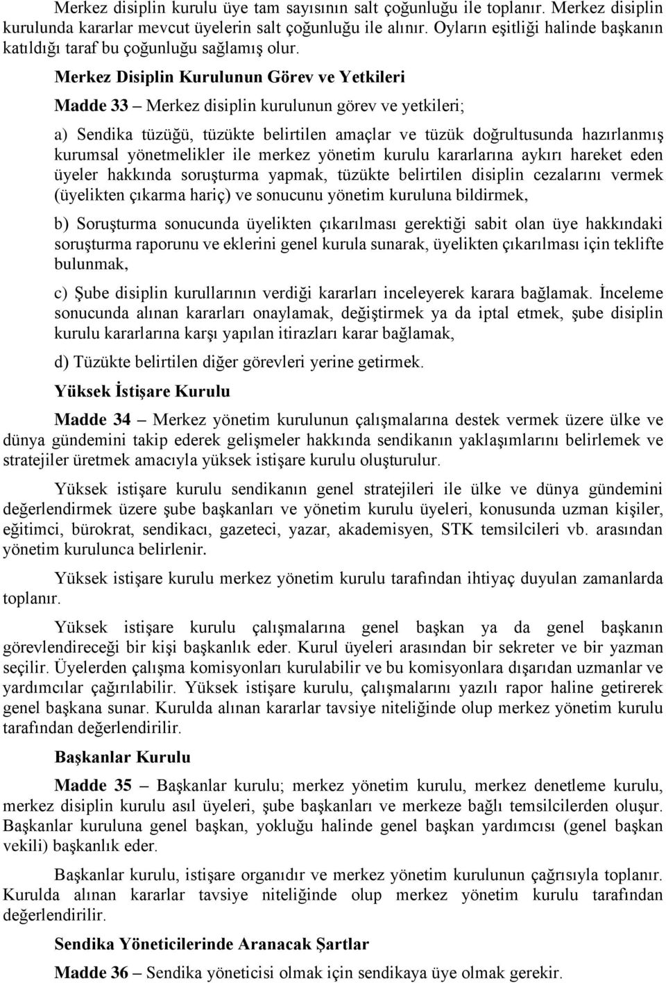 Merkez Disiplin Kurulunun Görev ve Yetkileri Madde 33 Merkez disiplin kurulunun görev ve yetkileri; a) Sendika tüzüğü, tüzükte belirtilen amaçlar ve tüzük doğrultusunda hazırlanmış kurumsal