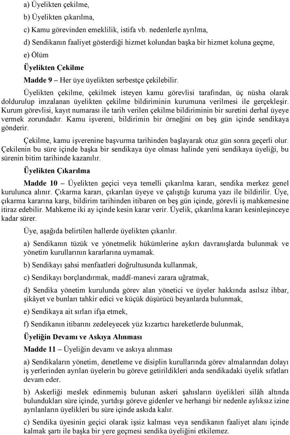 Üyelikten çekilme, çekilmek isteyen kamu görevlisi tarafından, üç nüsha olarak doldurulup imzalanan üyelikten çekilme bildiriminin kurumuna verilmesi ile gerçekleşir.