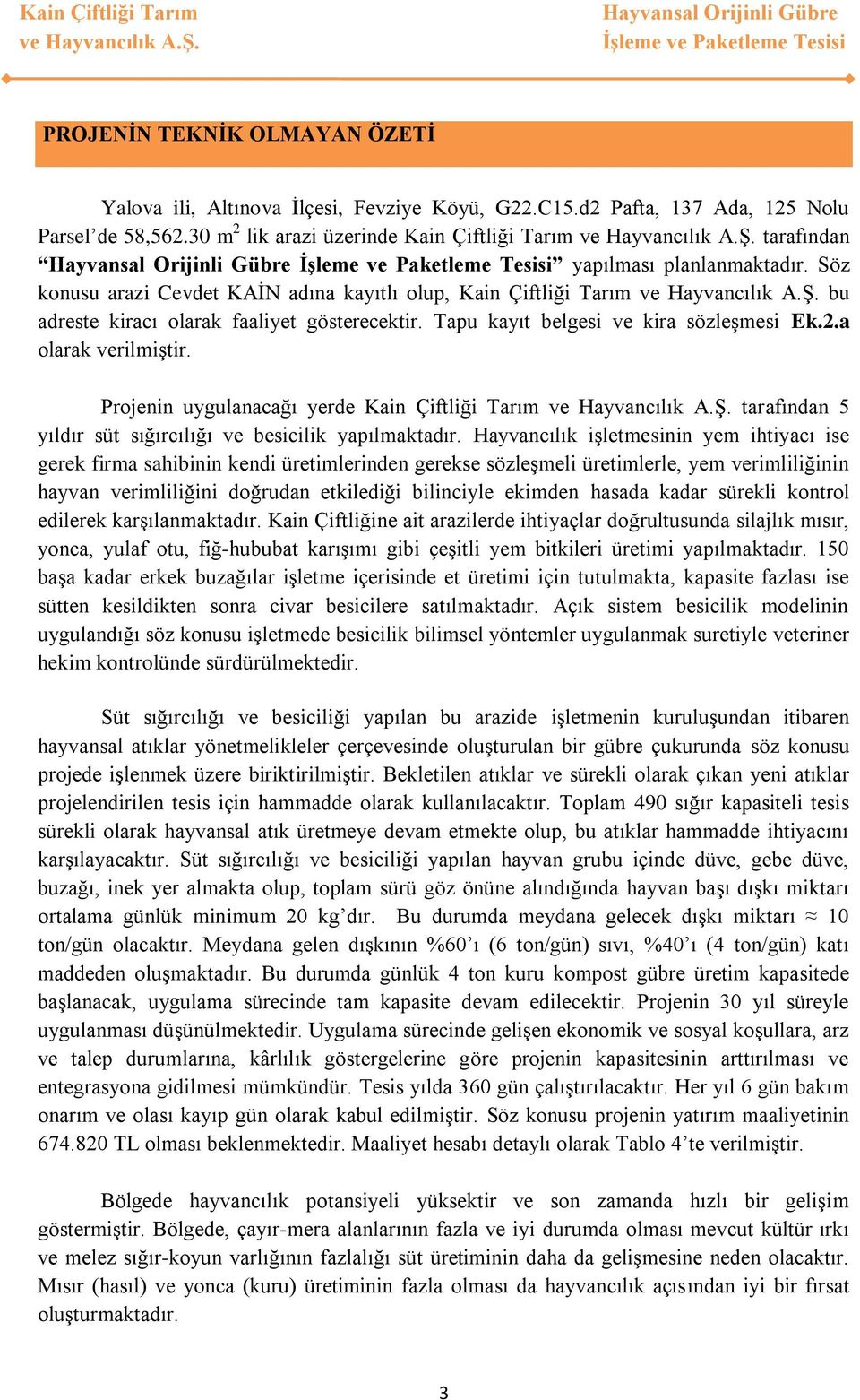 Söz konusu arazi Cevdet KAİN adına kayıtlı olup, Kain Çiftliği Tarım bu adreste kiracı olarak faaliyet gösterecektir. Tapu kayıt belgesi ve kira sözleşmesi Ek.2.a olarak verilmiştir.