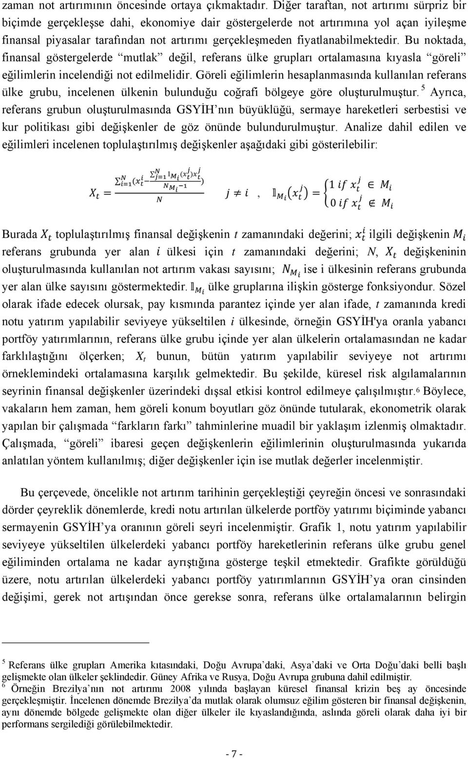 fiyatlanabilmektedir. Bu noktada, finansal göstergelerde mutlak değil, referans ülke grupları ortalamasına kıyasla göreli eğilimlerin incelendiği not edilmelidir.