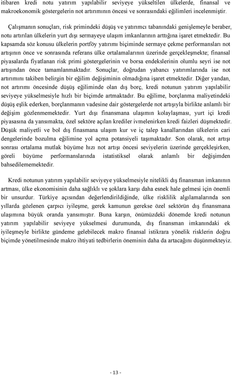 Bu kapsamda söz konusu ülkelerin portföy yatırımı biçiminde sermaye çekme performansları not artışının önce ve sonrasında referans ülke ortalamalarının üzerinde gerçekleşmekte; finansal piyasalarda