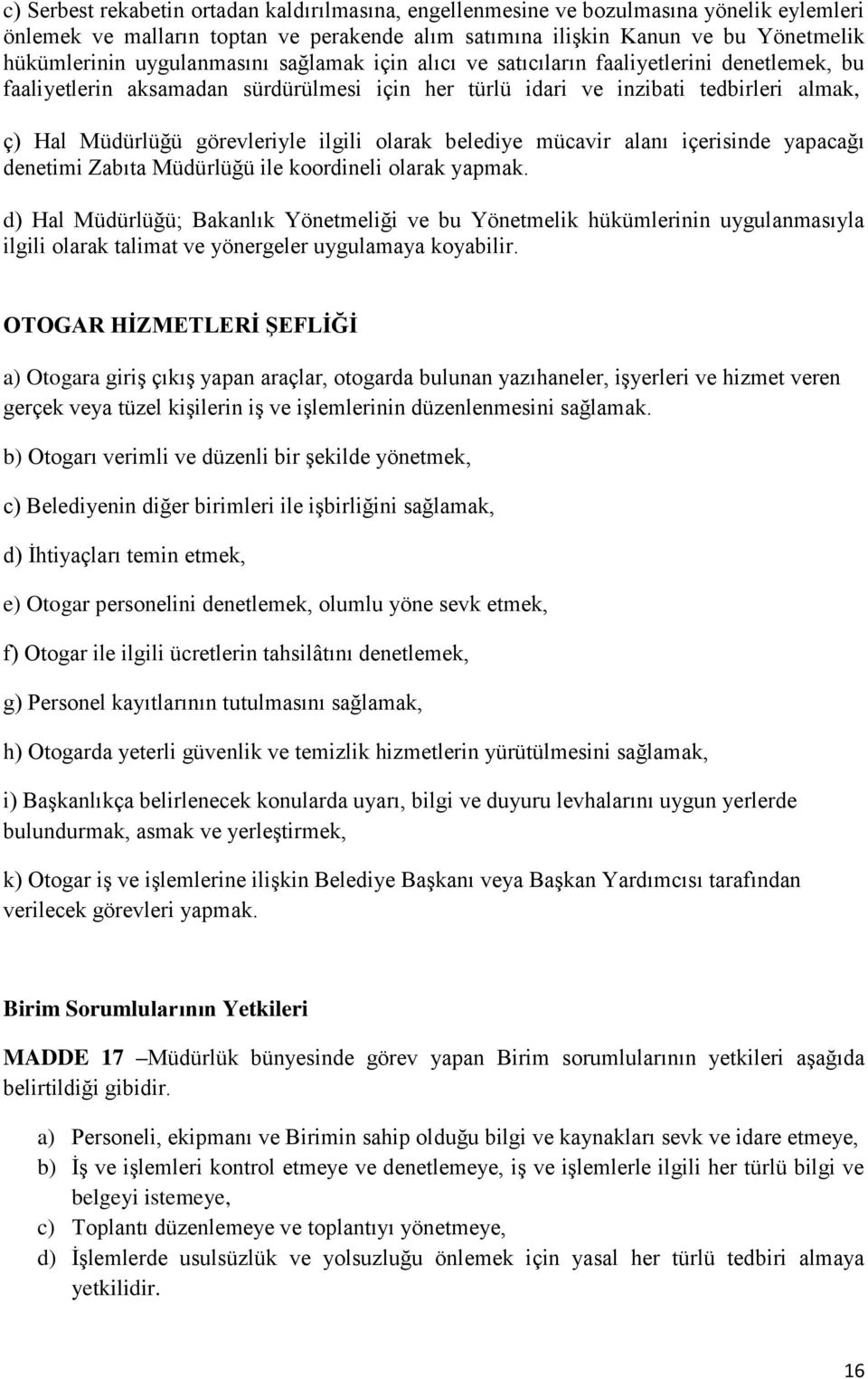 ilgili olarak belediye mücavir alanı içerisinde yapacağı denetimi Zabıta Müdürlüğü ile koordineli olarak yapmak.