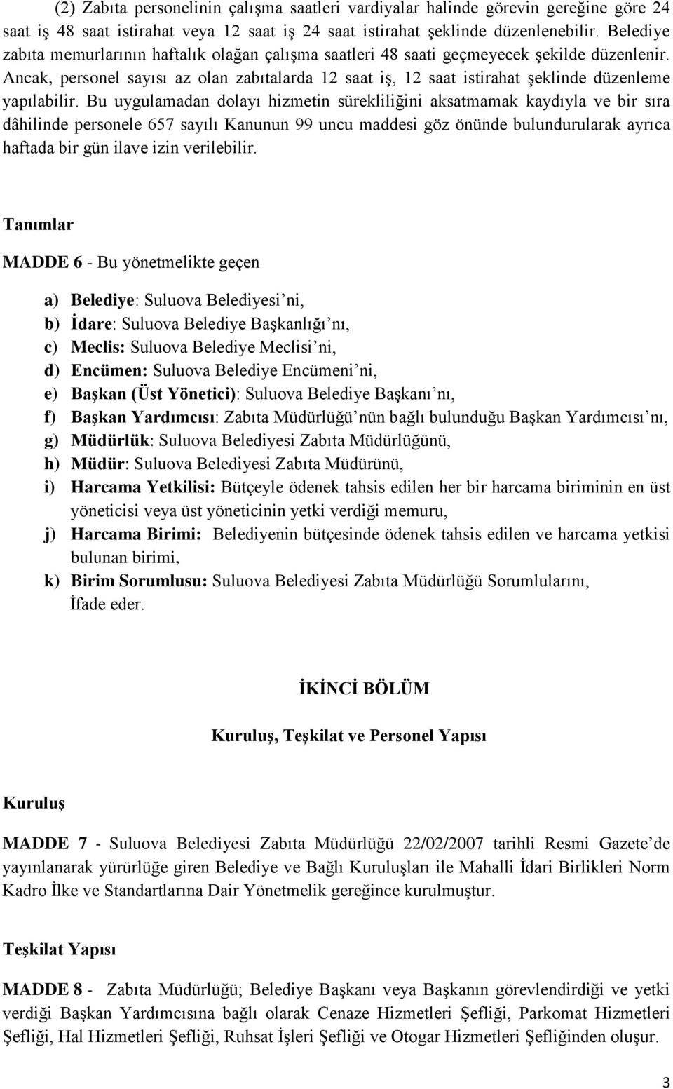 Ancak, personel sayısı az olan zabıtalarda 12 saat iş, 12 saat istirahat şeklinde düzenleme yapılabilir.