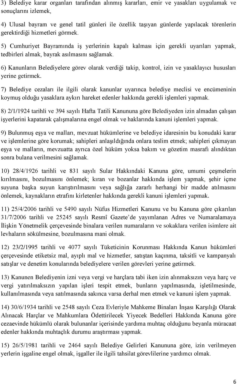 6) Kanunların Belediyelere görev olarak verdiği takip, kontrol, izin ve yasaklayıcı hususları yerine getirmek.