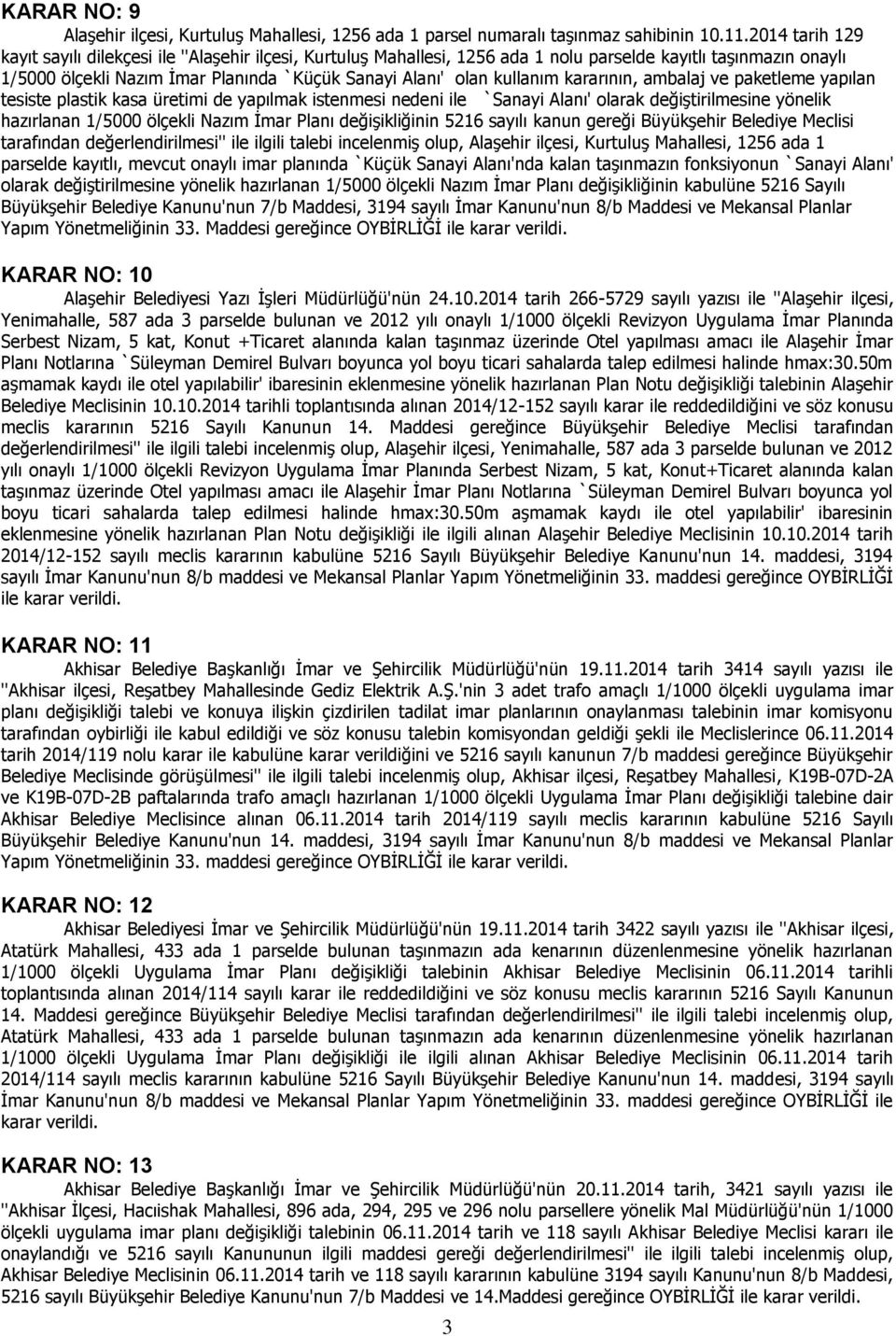 kullanım kararının, ambalaj ve paketleme yapılan tesiste plastik kasa üretimi de yapılmak istenmesi nedeni ile `Sanayi Alanı' olarak değiştirilmesine yönelik hazırlanan 1/5000 ölçekli Nazım İmar