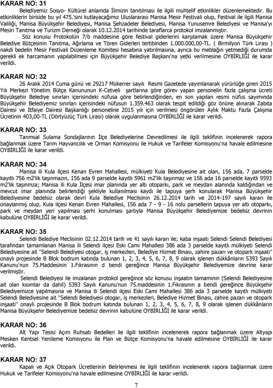 Manisa'yı Mesiri Tanıtma ve Turizm Derneği olarak 10.12.2014 tarihinde taraflarca protokol imzalanmıştır.