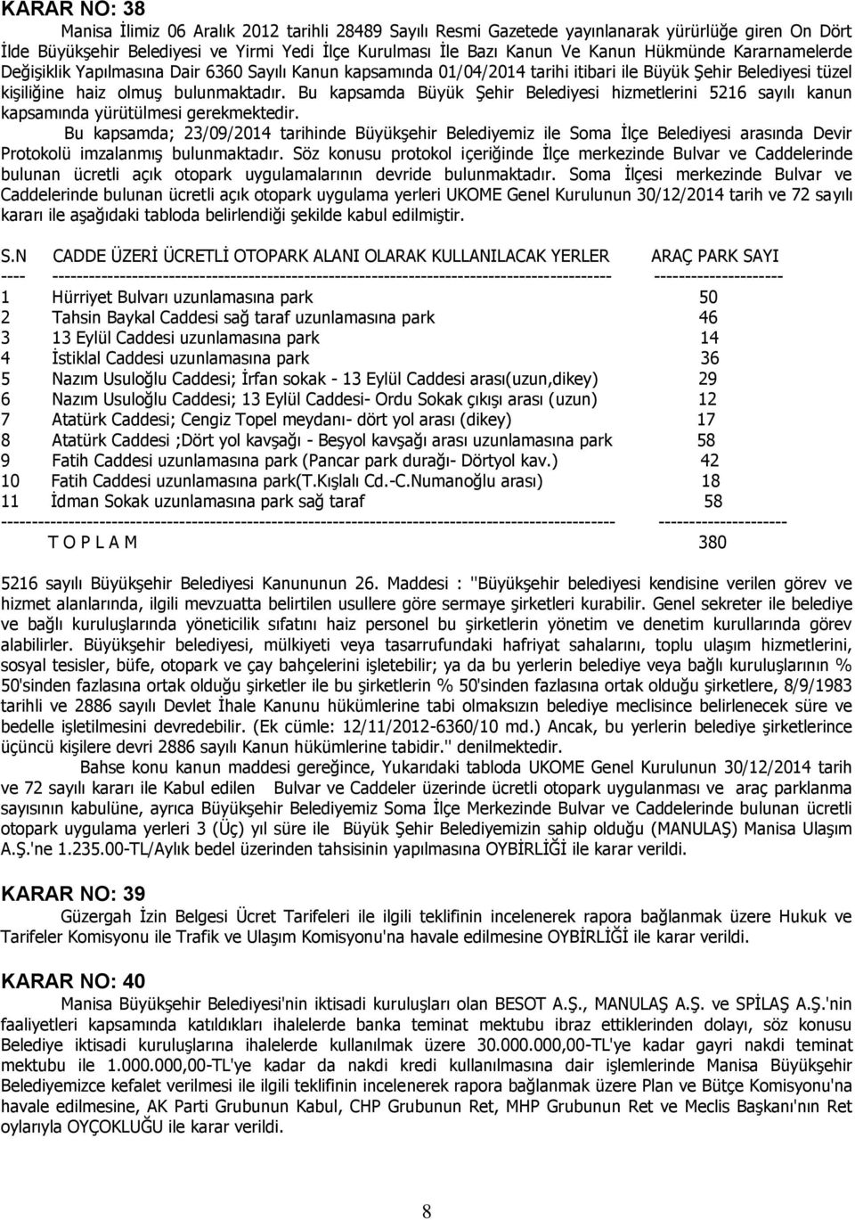 Bu kapsamda Büyük Şehir Belediyesi hizmetlerini 5216 sayılı kanun kapsamında yürütülmesi gerekmektedir.