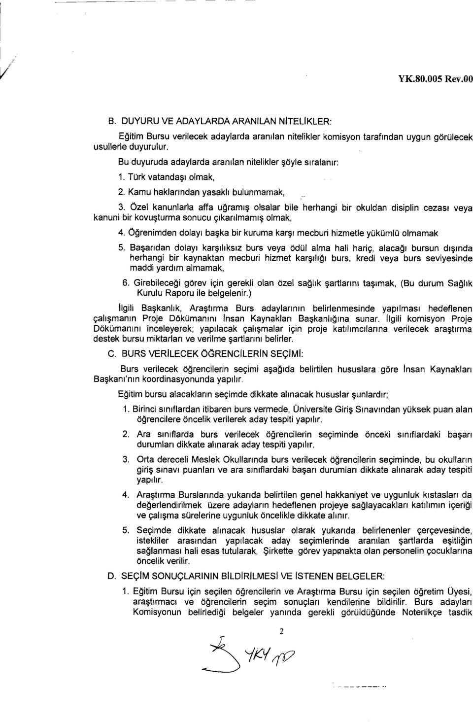 Ozel kanunlarl affa u$ramtg olsalar bile herhangi bir okuldan disiplin cezasl veya kanuni bir kovugturma sonucu grkarrlmamrg olmak, 4.