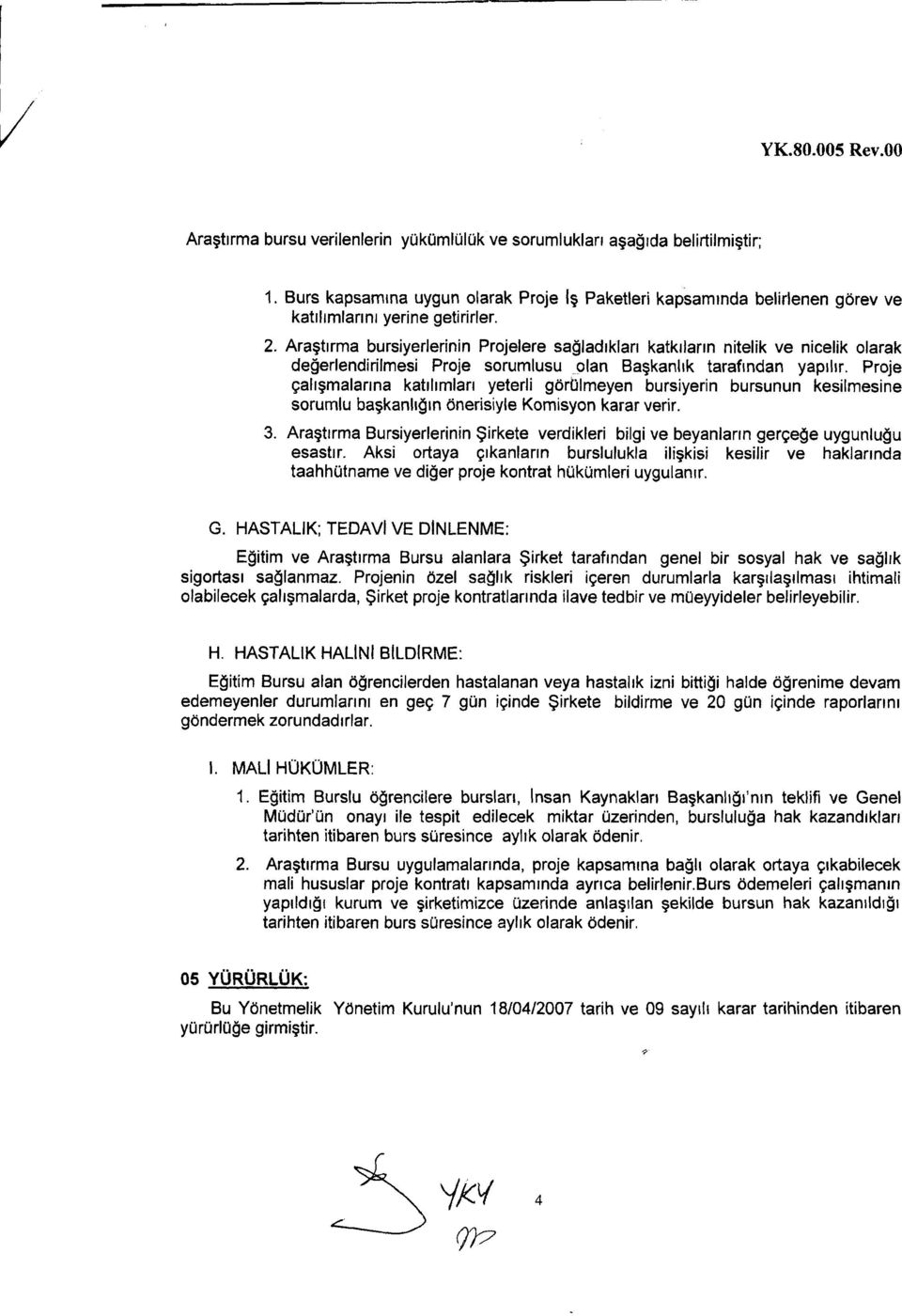 Aragtlrma bursiyerlerinin Projelere salladrklarr katkrlarrnitelik ve nicelik olarak de$erlendirilmesi Proje sorumlusu olan Bagkanlrk tarafrndan yaprlrr.